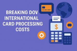 Breaking Down International Card Processing Costs